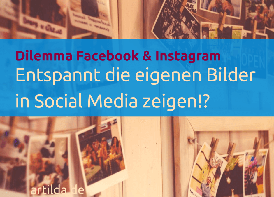 Eigene Bilder zeigen in Social Media: ein Dilemma?